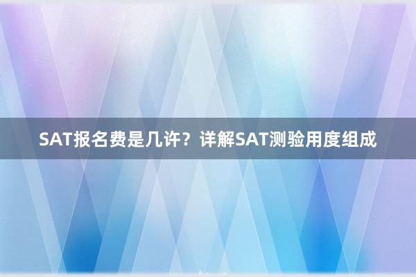 SAT报名费是几许？详解SAT测验用度组成